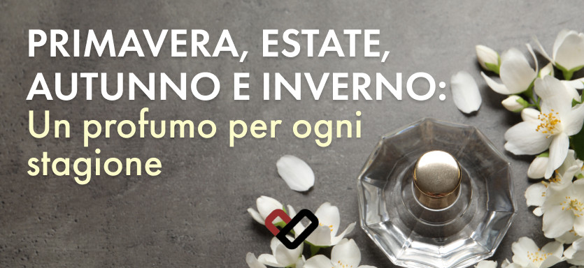 Primavera, estate, autunno e inverno: un profumo per ogni stagione Primavera, estate, autunno e inverno: un profumo per ogni stagione