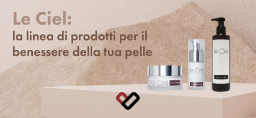 Le Ciel la linea di prodotti per il benessere della tua pelle Le Ciel la linea di prodotti per il benessere della tua pelle
