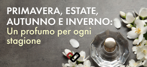 Primavera, estate, autunno e inverno: un profumo per ogni stagione Primavera, estate, autunno e inverno: un profumo per ogni stagione